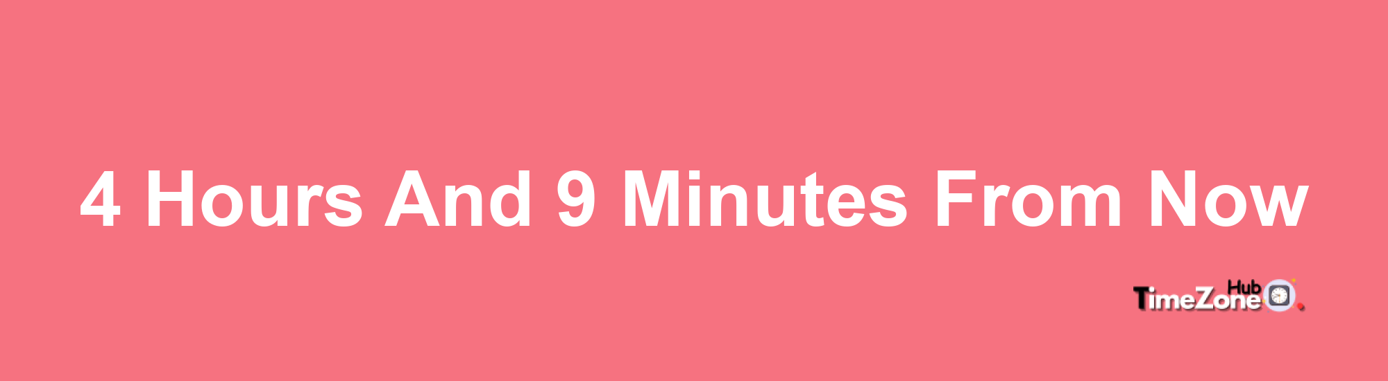 4 Hours and 9 Minutes From Now